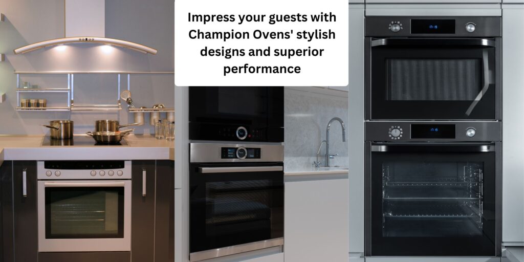 Revamp Your Kitchen and Impress Your Guests with Champion Ovens' Stylish Designs